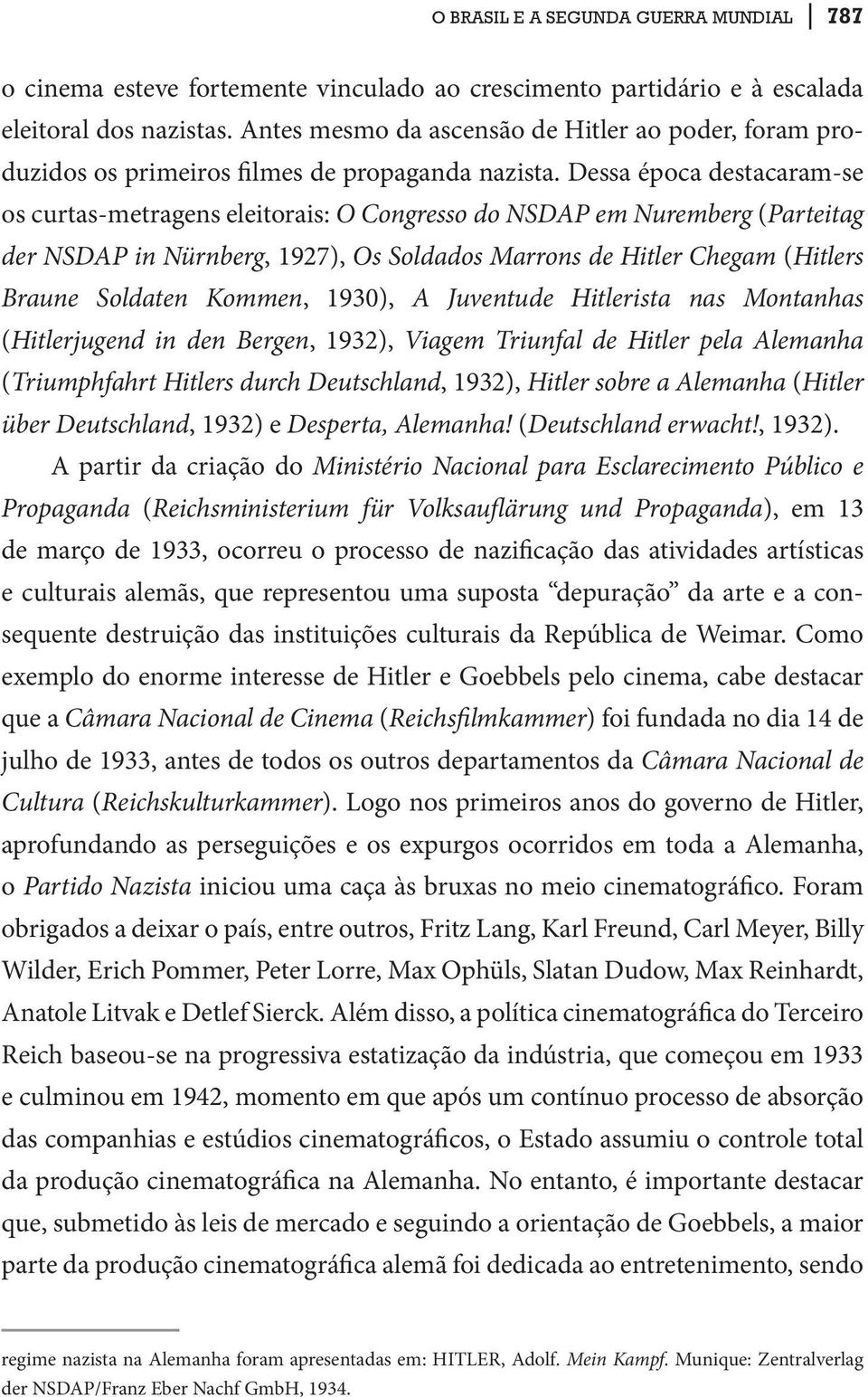 Dessa época destacaram-se os curtas-metragens eleitorais: O Congresso do NSDAP em Nuremberg (Parteitag der NSDAP in Nürnberg, 1927), Os Soldados Marrons de Hitler Chegam (Hitlers Braune Soldaten