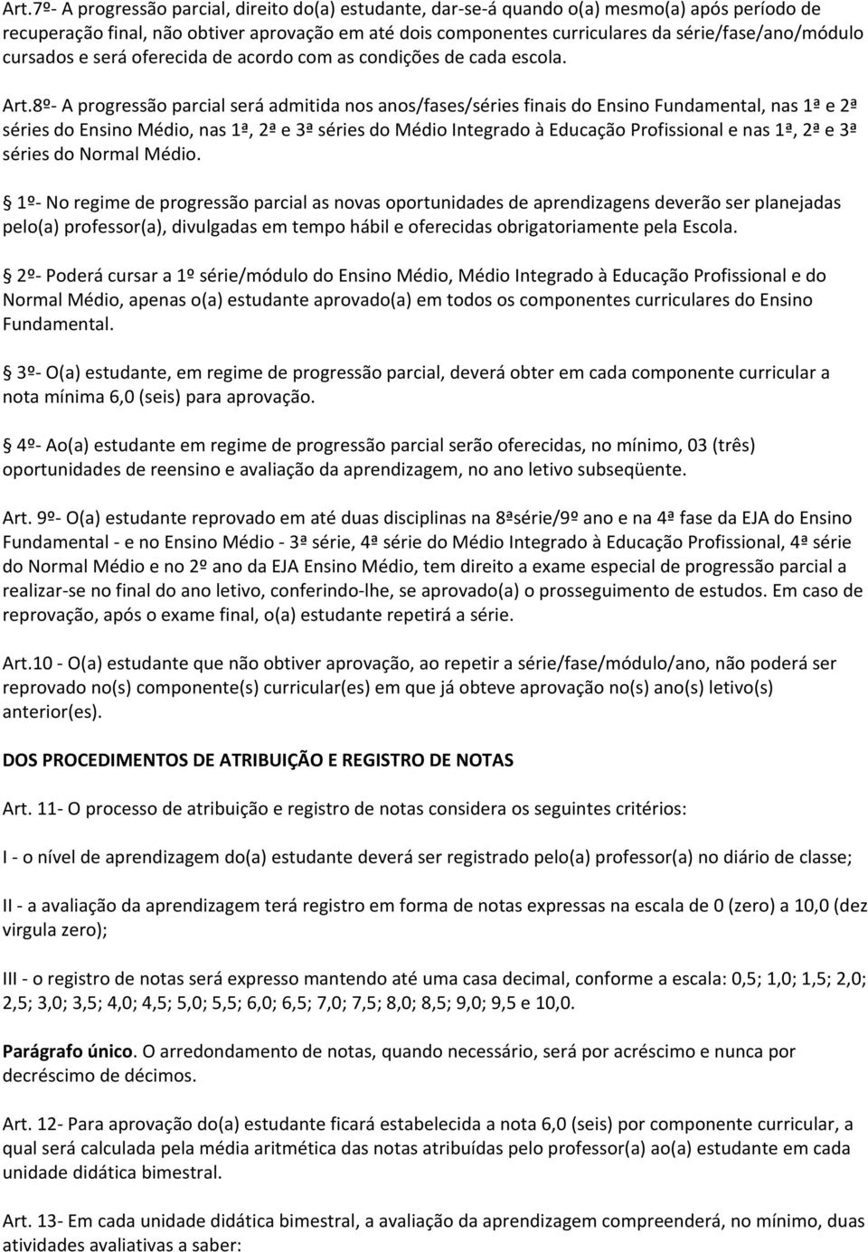 8º A progressão parcial será admitida nos anos/fases/séries finais do Ensino Fundamental, nas 1ª e 2ª séries do Ensino Médio, nas 1ª, 2ª e 3ª séries do Médio Integrado à Educação Profissional e nas