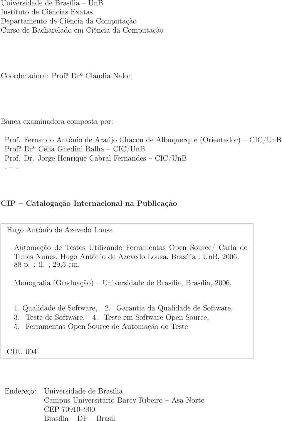 ā. Célia Ghedini Ralha CIC/UnB Prof. Dr. Jorge Henrique Cabral Fernandes CIC/UnB - - CIP Catalogação Internacional na Publicação Hugo Antônio de Azevedo Lousa.