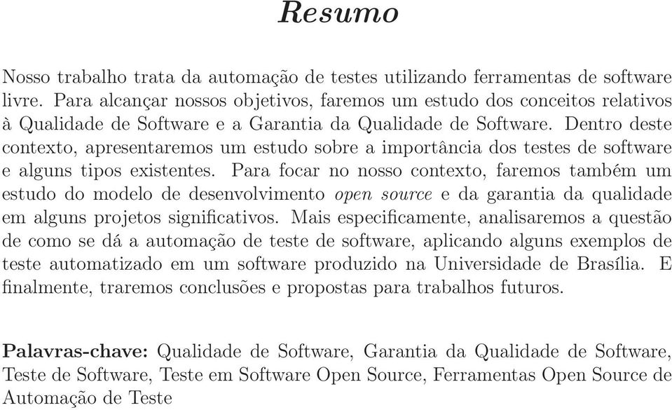 Dentro deste contexto, apresentaremos um estudo sobre a importância dos testes de software e alguns tipos existentes.