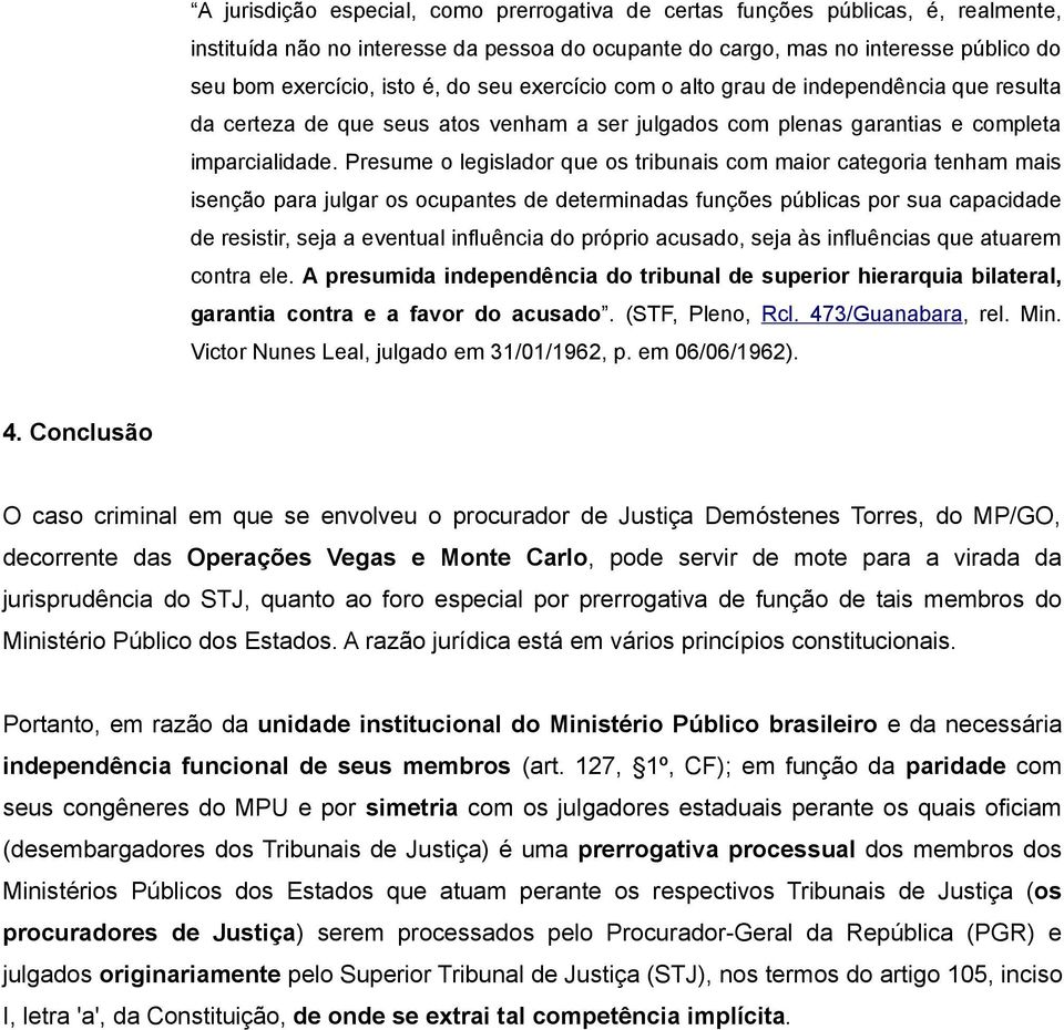 Presume o legislador que os tribunais com maior categoria tenham mais isenção para julgar os ocupantes de determinadas funções públicas por sua capacidade de resistir, seja a eventual influência do