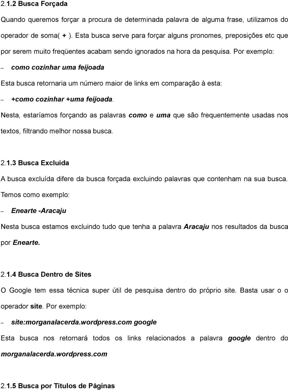 Por exemplo: como cozinhar uma feijoada Esta busca retornaria um número maior de links em comparação à esta: +como cozinhar +uma feijoada.