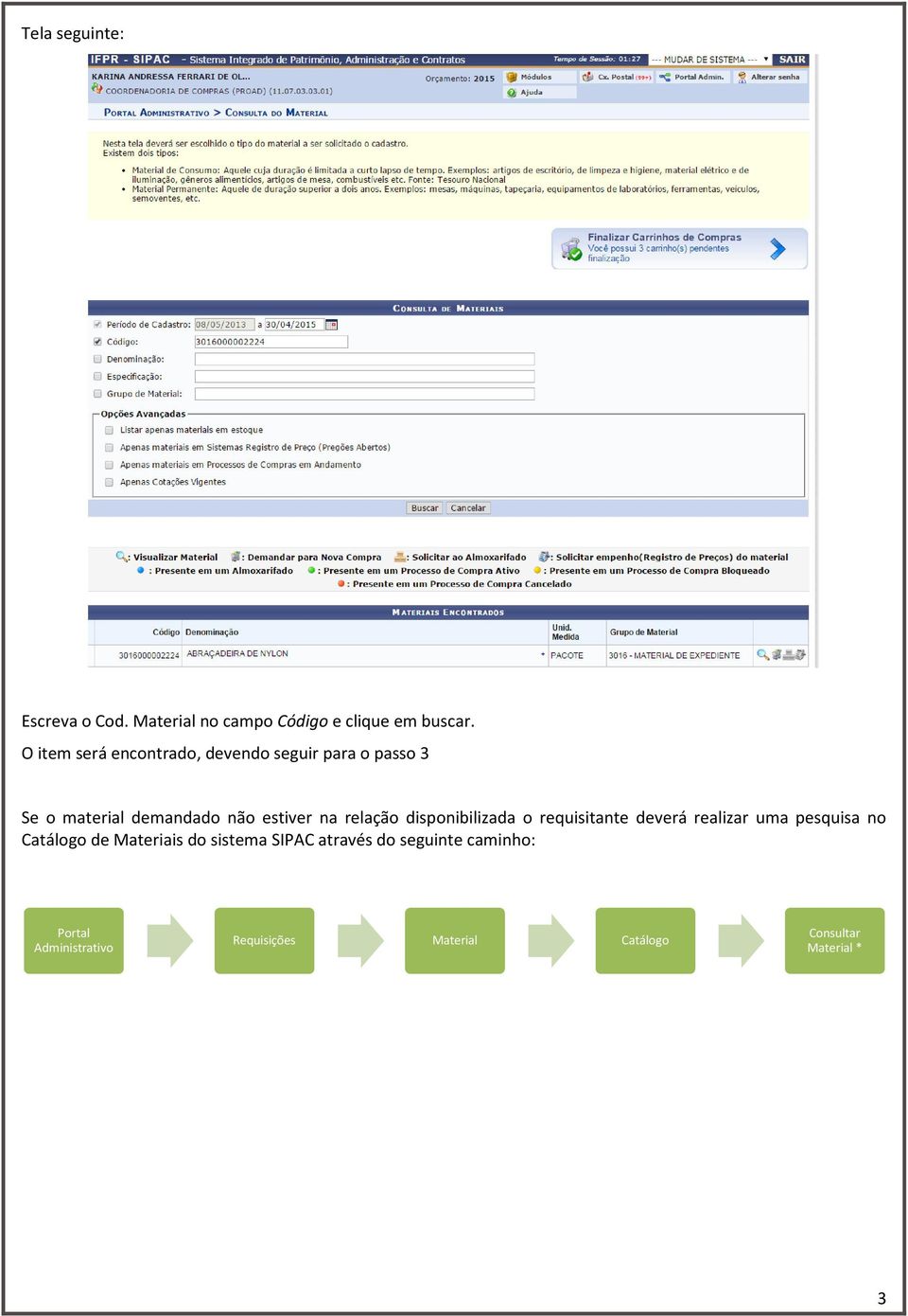 relação disponibilizada o requisitante deverá realizar uma pesquisa no Catálogo de Materiais do