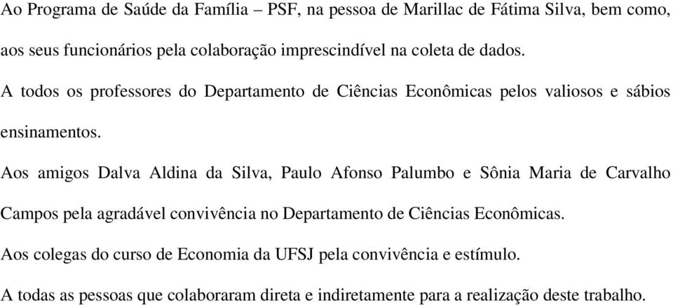 Aos amigos Dalva Aldina da Silva, Paulo Afonso Palumbo e Sônia Maria de Carvalho Campos pela agradável convivência no Departamento de Ciências