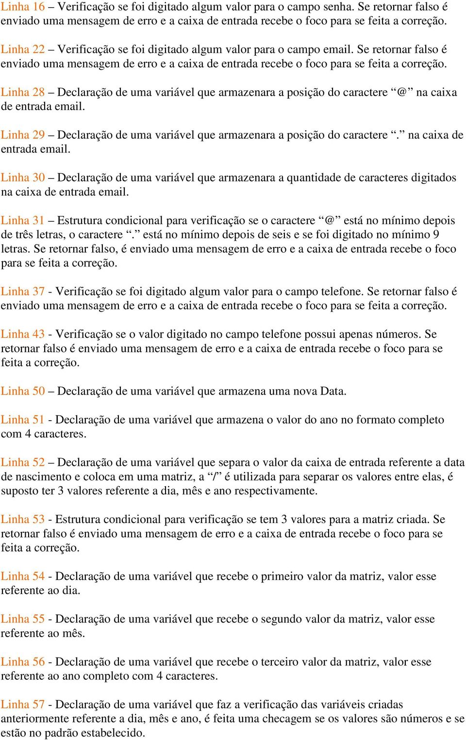 na caixa de entrada email. Linha 30 Declaração de uma variável que armazenara a quantidade de caracteres digitados na caixa de entrada email.