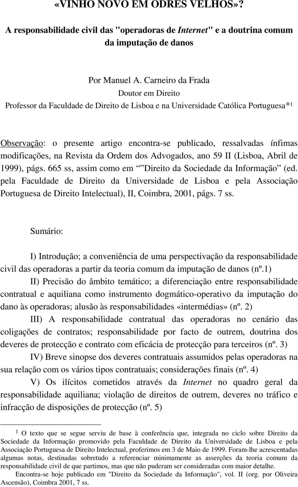 modificações, na Revista da Ordem dos Advogados, ano 59 II (Lisboa, Abril de 1999), págs. 665 ss, assim como em Direito da Sociedade da Informação (ed.