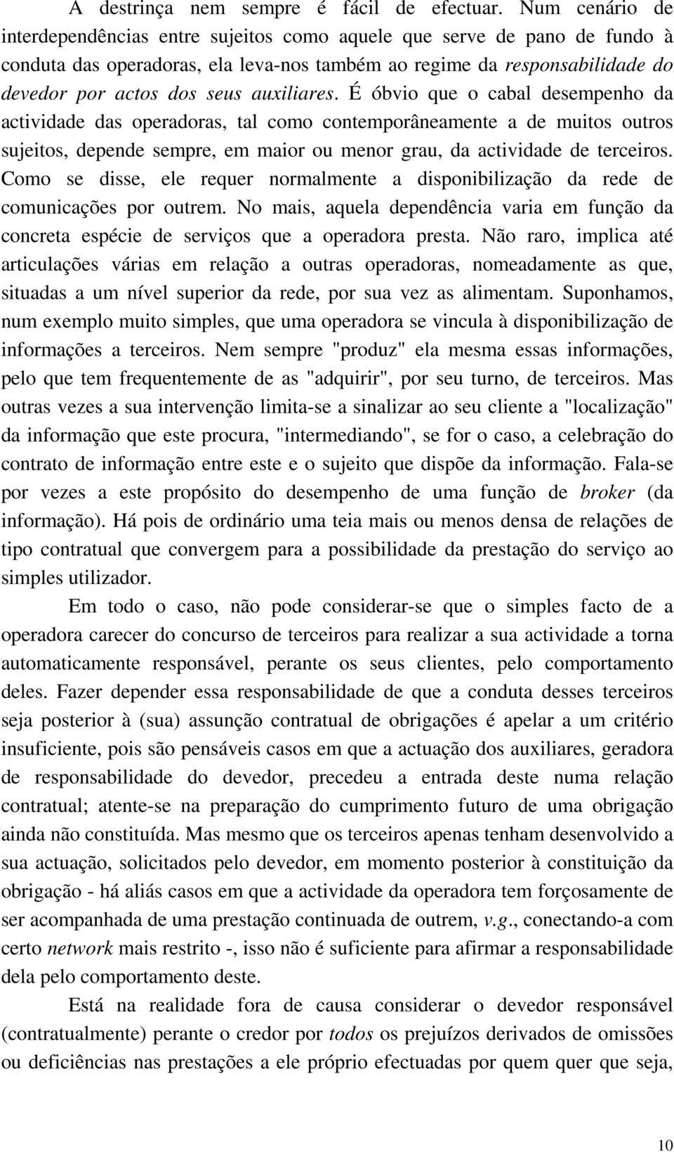 auxiliares. É óbvio que o cabal desempenho da actividade das operadoras, tal como contemporâneamente a de muitos outros sujeitos, depende sempre, em maior ou menor grau, da actividade de terceiros.