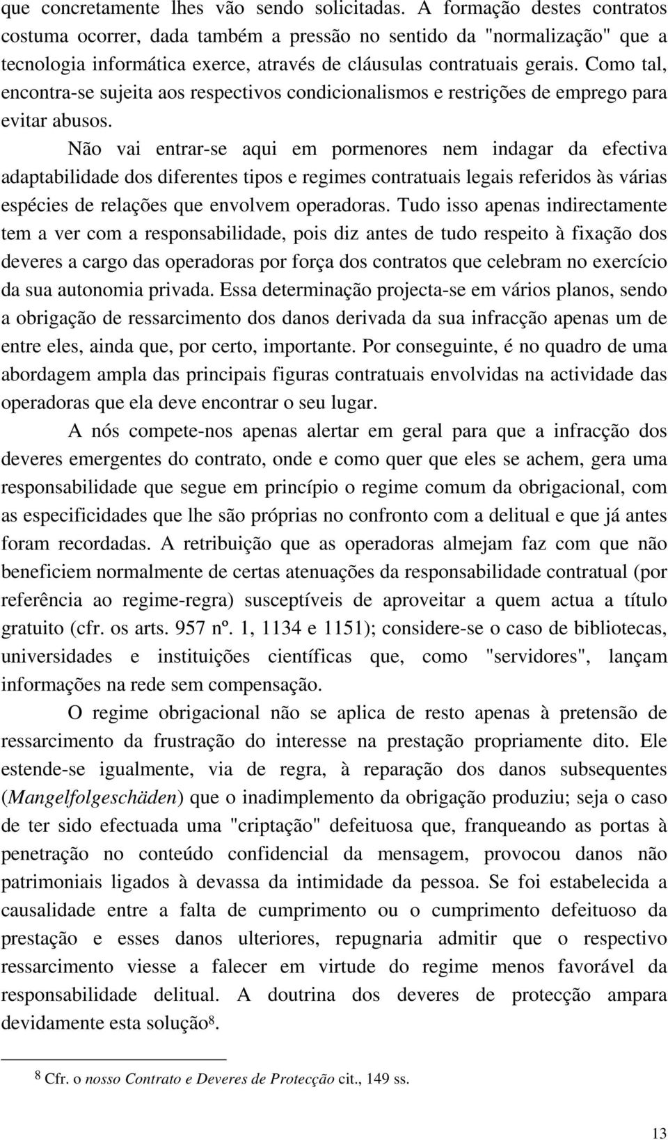 Como tal, encontra-se sujeita aos respectivos condicionalismos e restrições de emprego para evitar abusos.