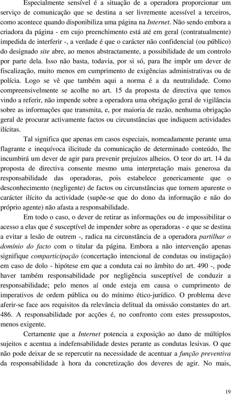 Não sendo embora a criadora da página - em cujo preenchimento está até em geral (contratualmente) impedida de interferir -, a verdade é que o carácter não confidencial (ou público) do designado site