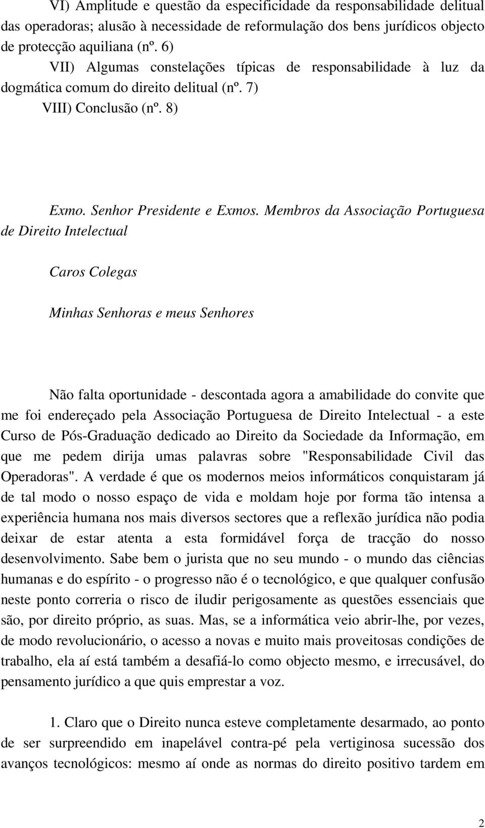 Membros da Associação Portuguesa de Direito Intelectual Caros Colegas Minhas Senhoras e meus Senhores Não falta oportunidade - descontada agora a amabilidade do convite que me foi endereçado pela