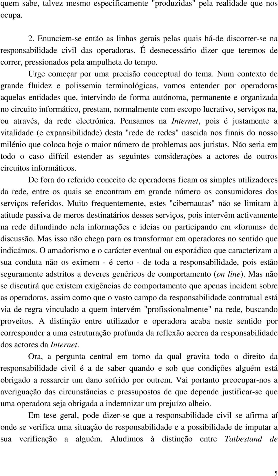 Num contexto de grande fluidez e polissemia terminológicas, vamos entender por operadoras aquelas entidades que, intervindo de forma autónoma, permanente e organizada no circuito informático,