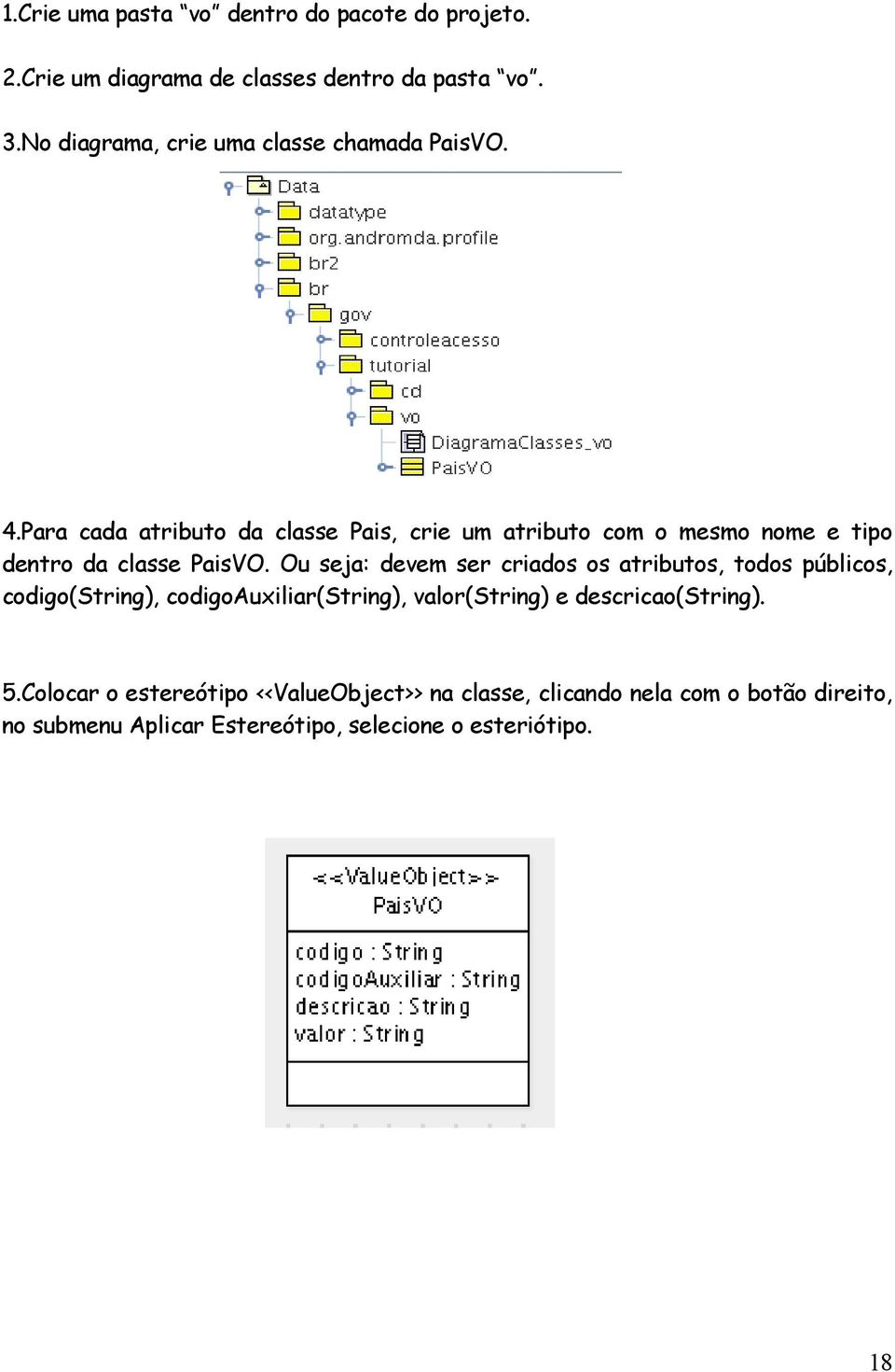 Para cada atributo da classe Pais, crie um atributo com o mesmo nome e tipo dentro da classe PaisVO.