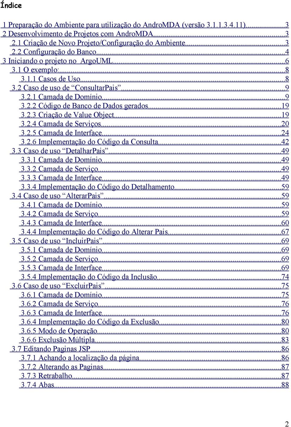 ..19 3.2.4 Camada de Serviços...20 3.2.5 Camada de Interface...24 3.2.6 Implementação do Código da Consulta...42 3.3 Caso de uso DetalharPais...49 3.3.1 Camada de Domínio...49 3.3.2 Camada de Serviço.