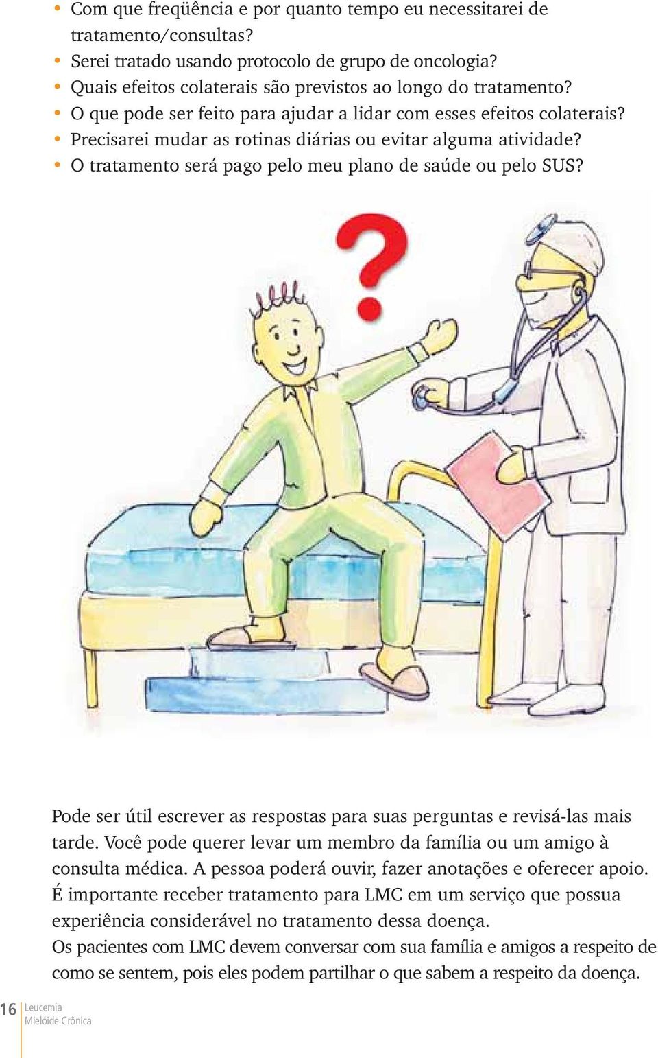 16 Leucemia Pode ser útil escrever as respostas para suas perguntas e revisá-las mais tarde. Você pode querer levar um membro da família ou um amigo à consulta médica.