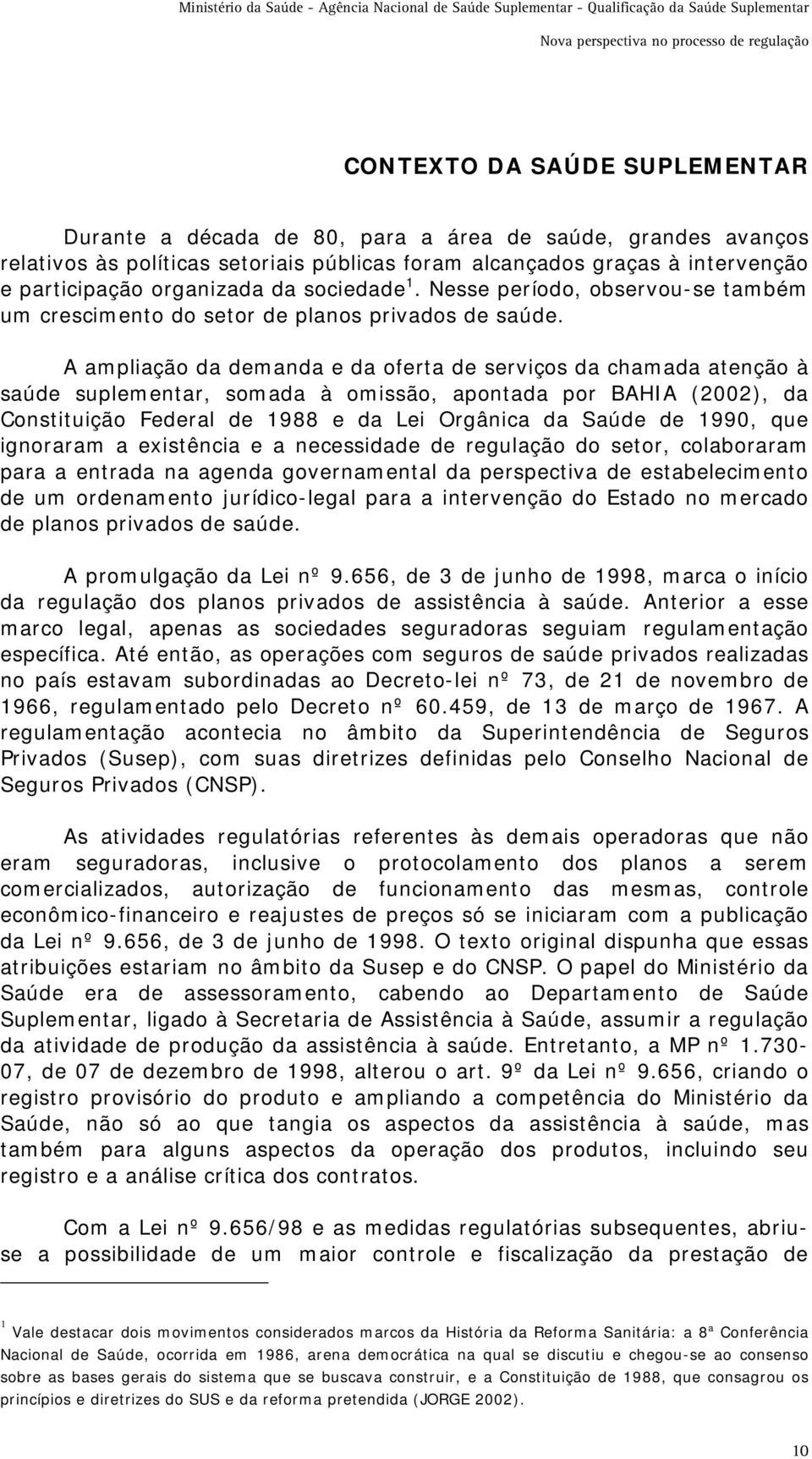 A ampliação da demanda e da oferta de serviços da chamada atenção à saúde suplementar, somada à omissão, apontada por BAHIA (2002), da Constituição Federal de 1988 e da Lei Orgânica da Saúde de 1990,