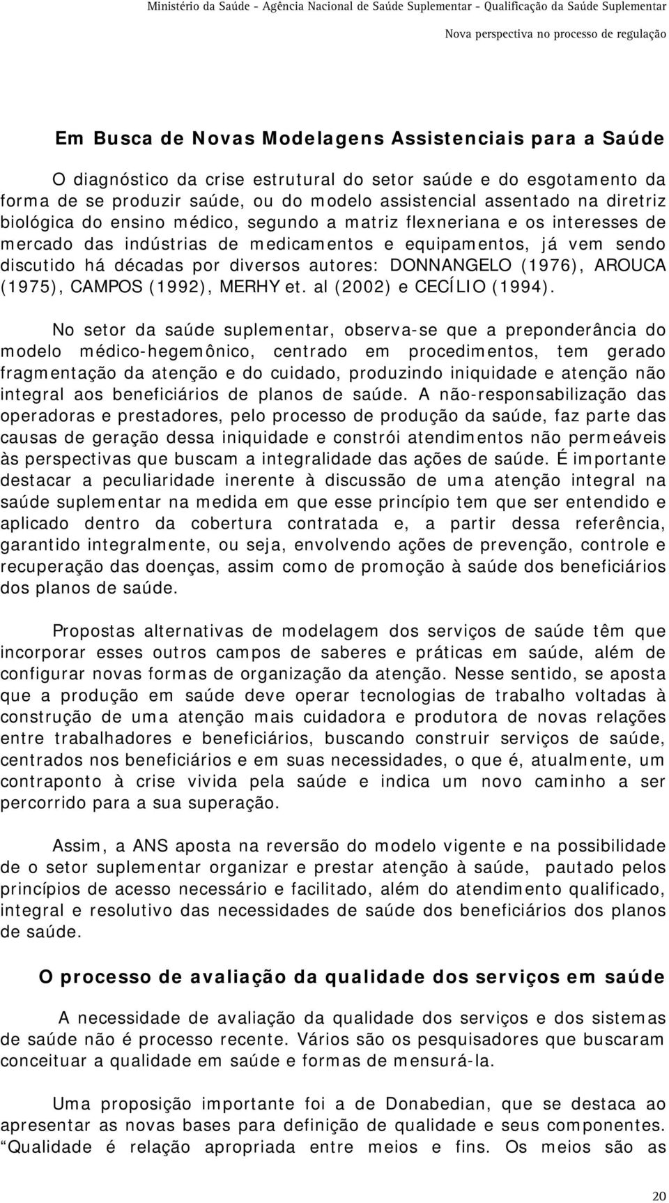 DONNANGELO (1976), AROUCA (1975), CAMPOS (1992), MERHY et. al (2002) e CECÍLIO (1994).
