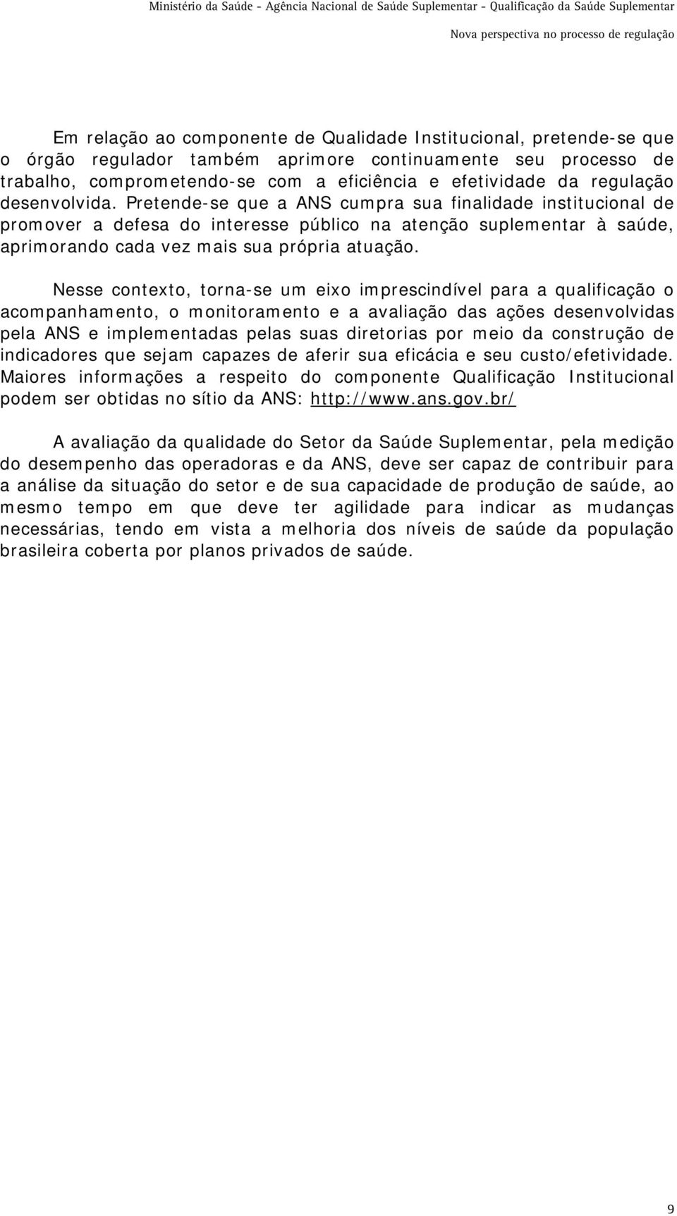 Pretende-se que a ANS cumpra sua finalidade institucional de promover a defesa do interesse público na atenção suplementar à saúde, aprimorando cada vez mais sua própria atuação.