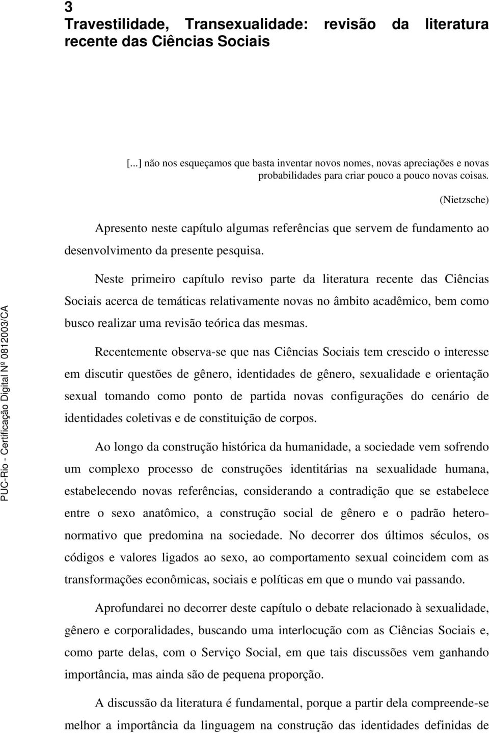 (Nietzsche) Apresento neste capítulo algumas referências que servem de fundamento ao desenvolvimento da presente pesquisa.