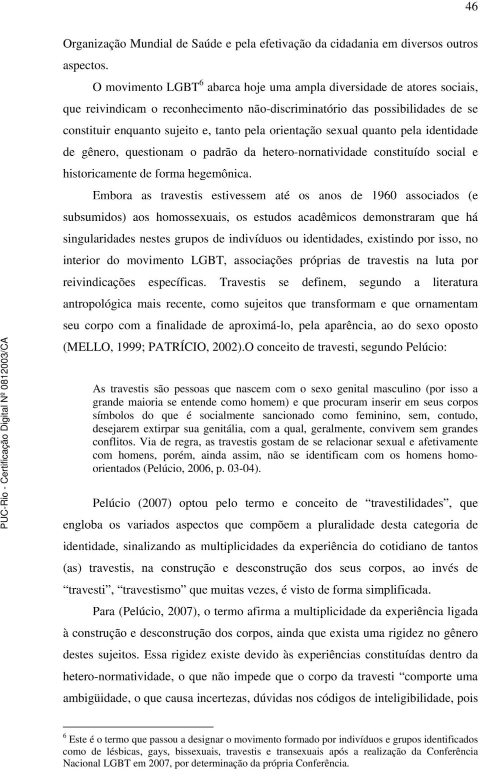 orientação sexual quanto pela identidade de gênero, questionam o padrão da hetero-nornatividade constituído social e historicamente de forma hegemônica.