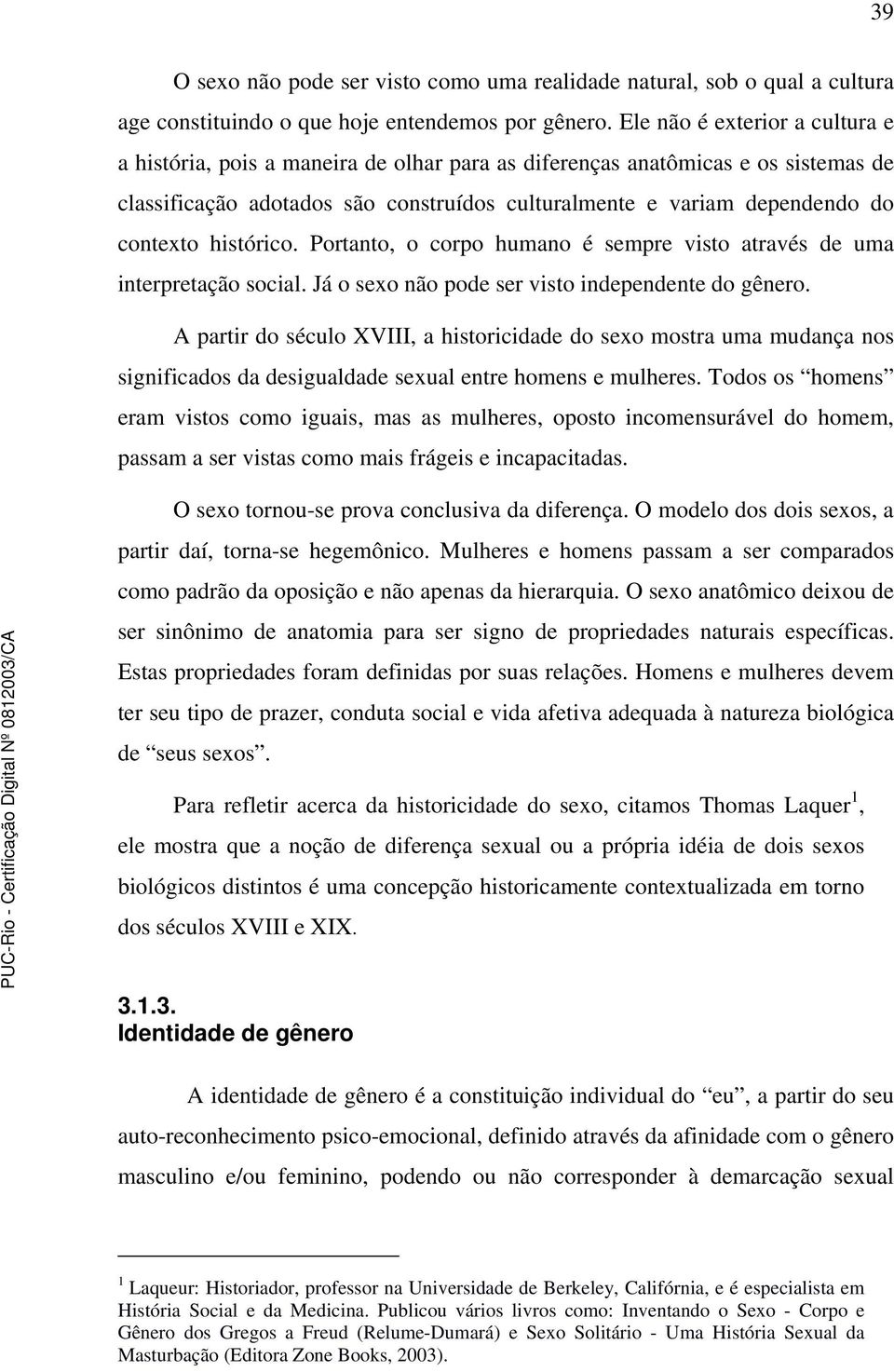 histórico. Portanto, o corpo humano é sempre visto através de uma interpretação social. Já o sexo não pode ser visto independente do gênero.