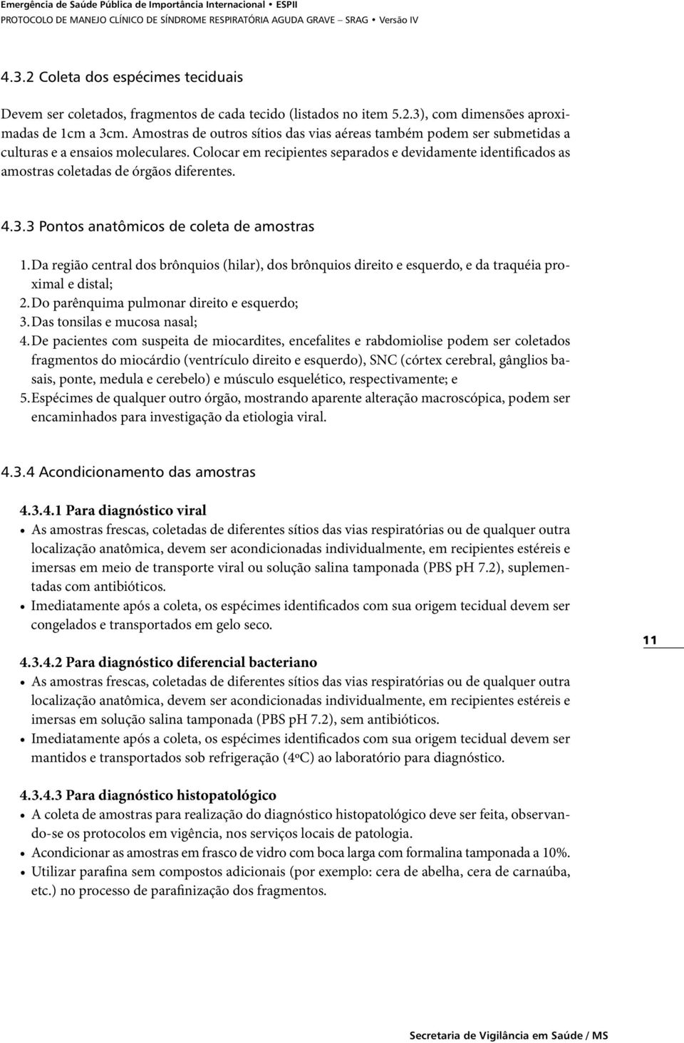 Colocar em recipientes separados e devidamente identificados as amostras coletadas de órgãos diferentes. 4.3.3 Pontos anatômicos de coleta de amostras 1.