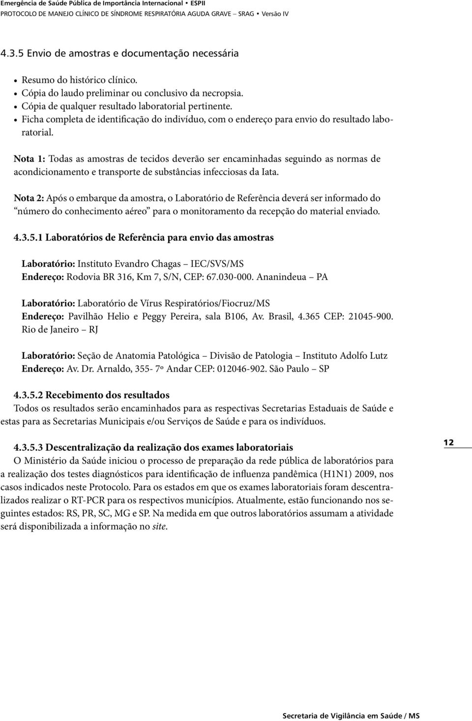 Nota 1: Todas as amostras de tecidos deverão ser encaminhadas seguindo as normas de acondicionamento e transporte de substâncias infecciosas da Iata.