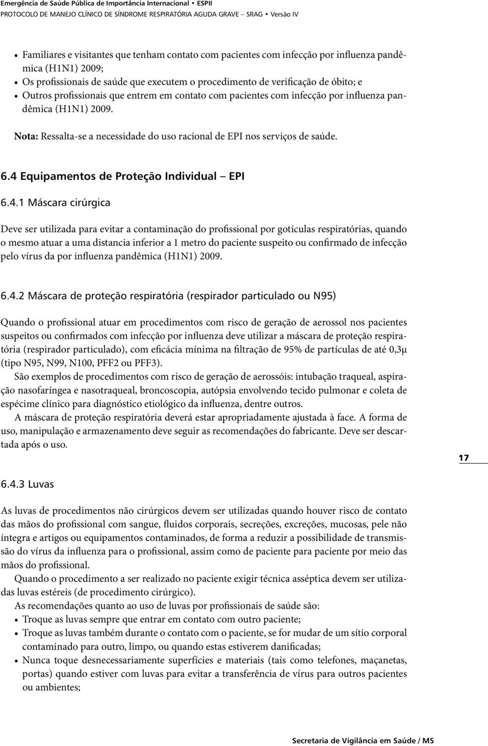 4 Equipamentos de Proteção Individual EPI 6.4.1 Máscara cirúrgica Deve ser utilizada para evitar a contaminação do profissional por gotículas respiratórias, quando o mesmo atuar a uma distancia