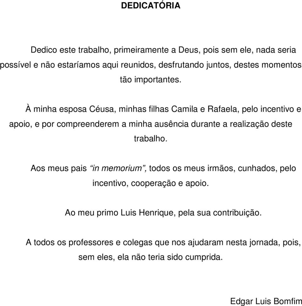 À minha esposa Céusa, minhas filhas Camila e Rafaela, pelo incentivo e apoio, e por compreenderem a minha ausência durante a realização deste trabalho.