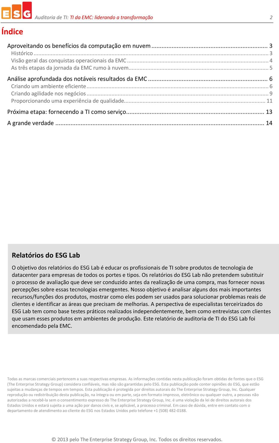 .. 9 Proporcionando uma experiência de qualidade... 11 Próxima etapa: fornecendo a TI como serviço... 13 A grande verdade.