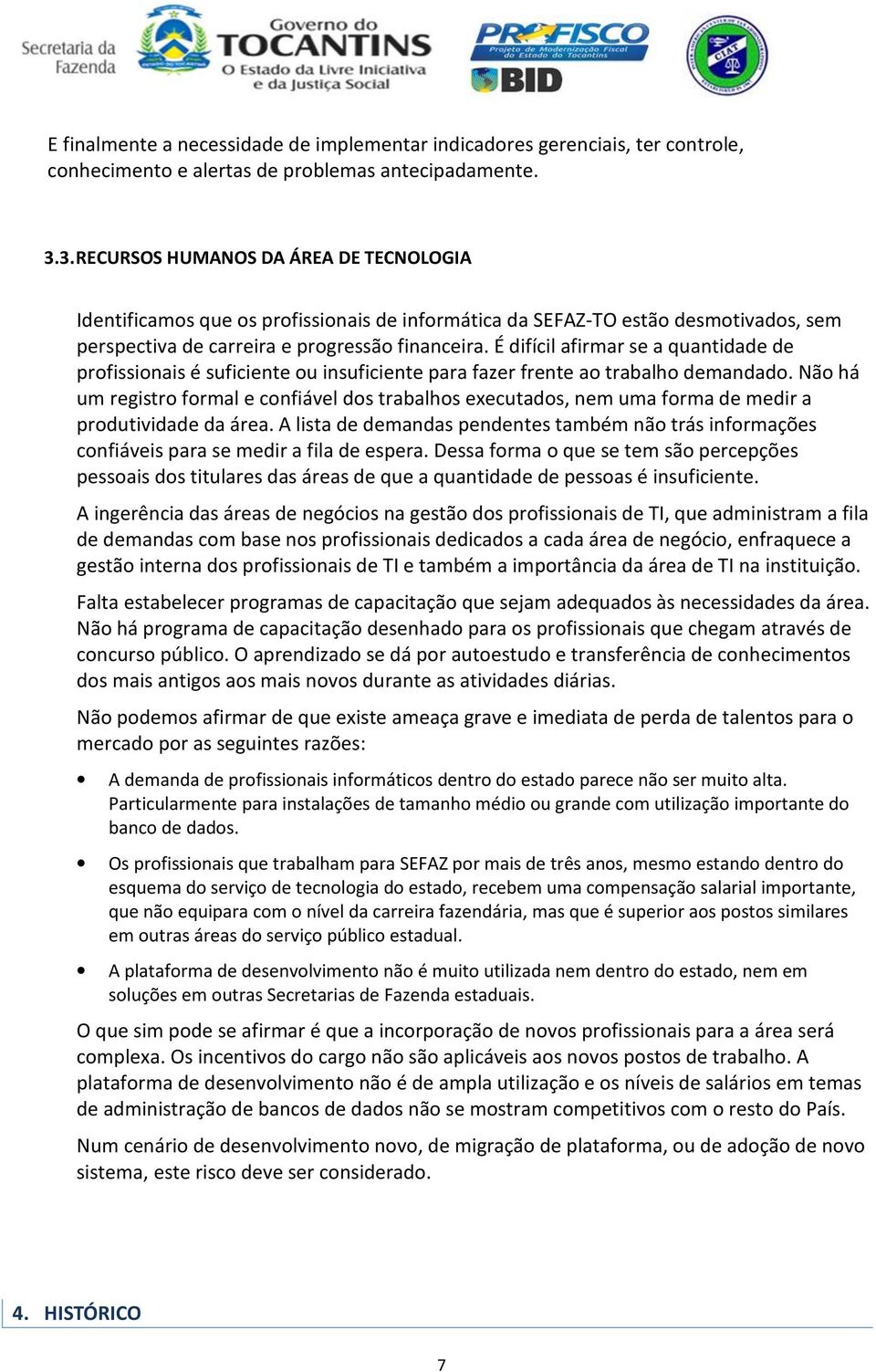 É difícil afirmar se a quantidade de profissionais é suficiente ou insuficiente para fazer frente ao trabalho demandado.