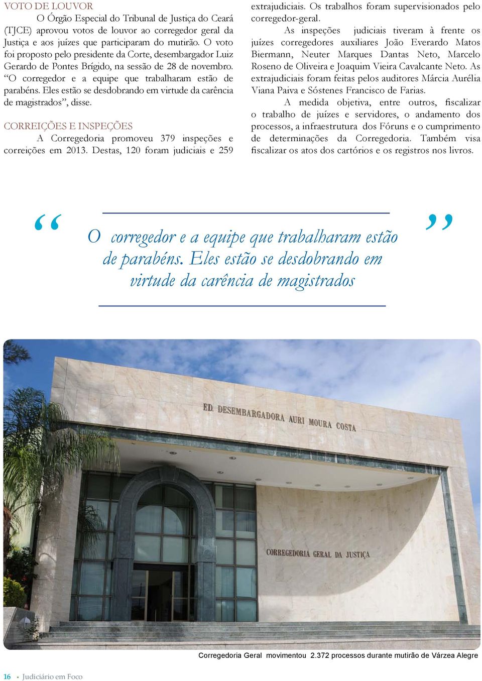 Eles estão se desdobrando em virtude da carência de magistrados, disse. CORREIÇÕES E INSPEÇÕES A Corregedoria promoveu 379 inspeções e correições em 2013.