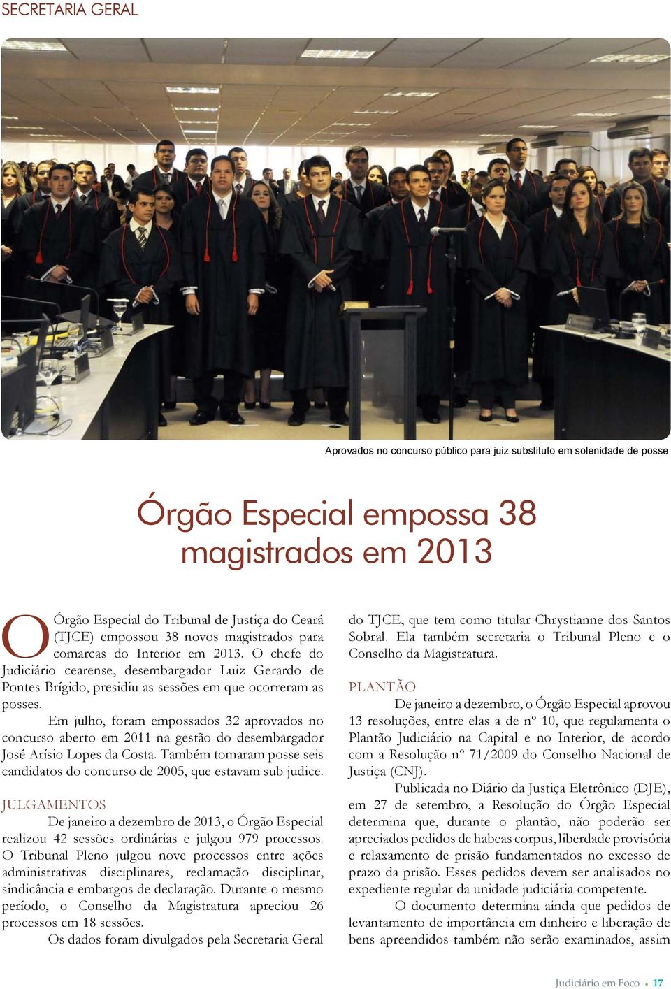 Em julho, foram empossados 32 aprovados no concurso aberto em 2011 na gestão do desembargador José Arísio Lopes da Costa.