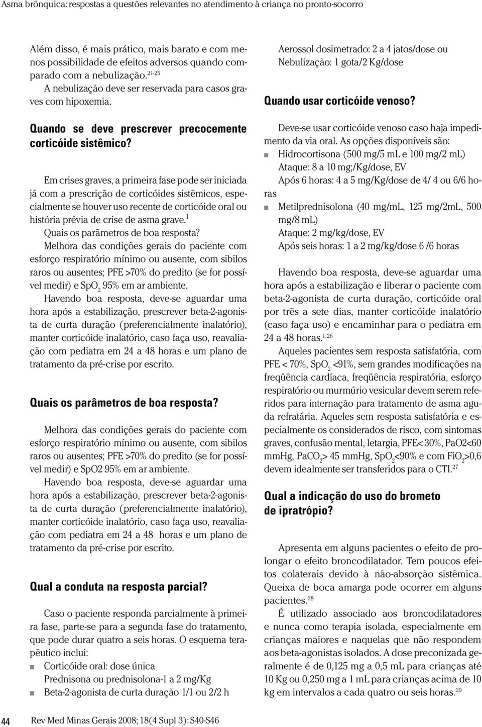 Em crises graves, a primeira fase pode ser iniciada já com a prescrição de corticóides sistêmicos, especialmente se houver uso recente de corticóide oral ou história prévia de crise de asma grave.