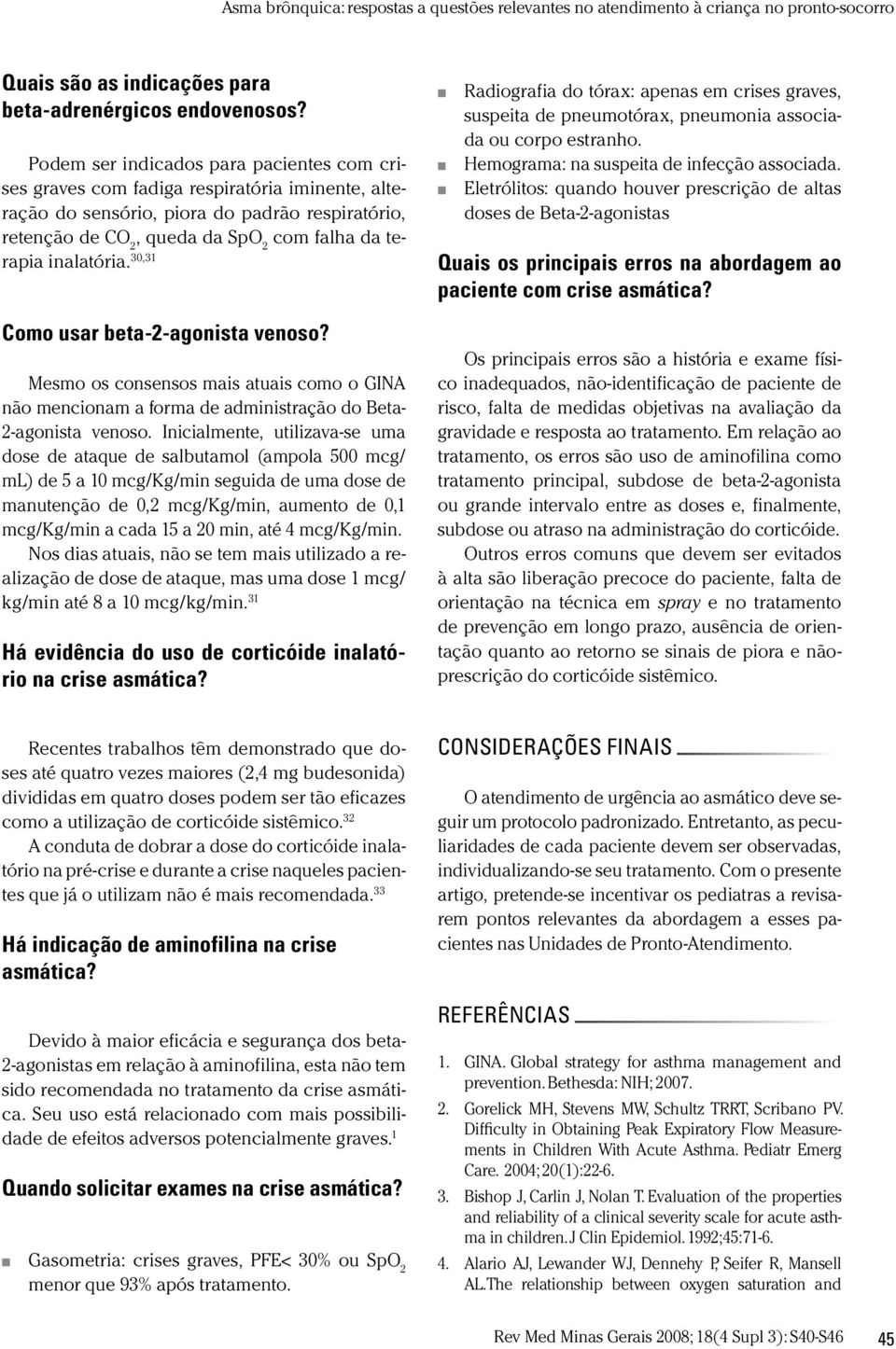 inalatória. 30,31 Como usar beta-2-agonista venoso? Mesmo os consensos mais atuais como o GINA não mencionam a forma de administração do Beta- 2-agonista venoso.