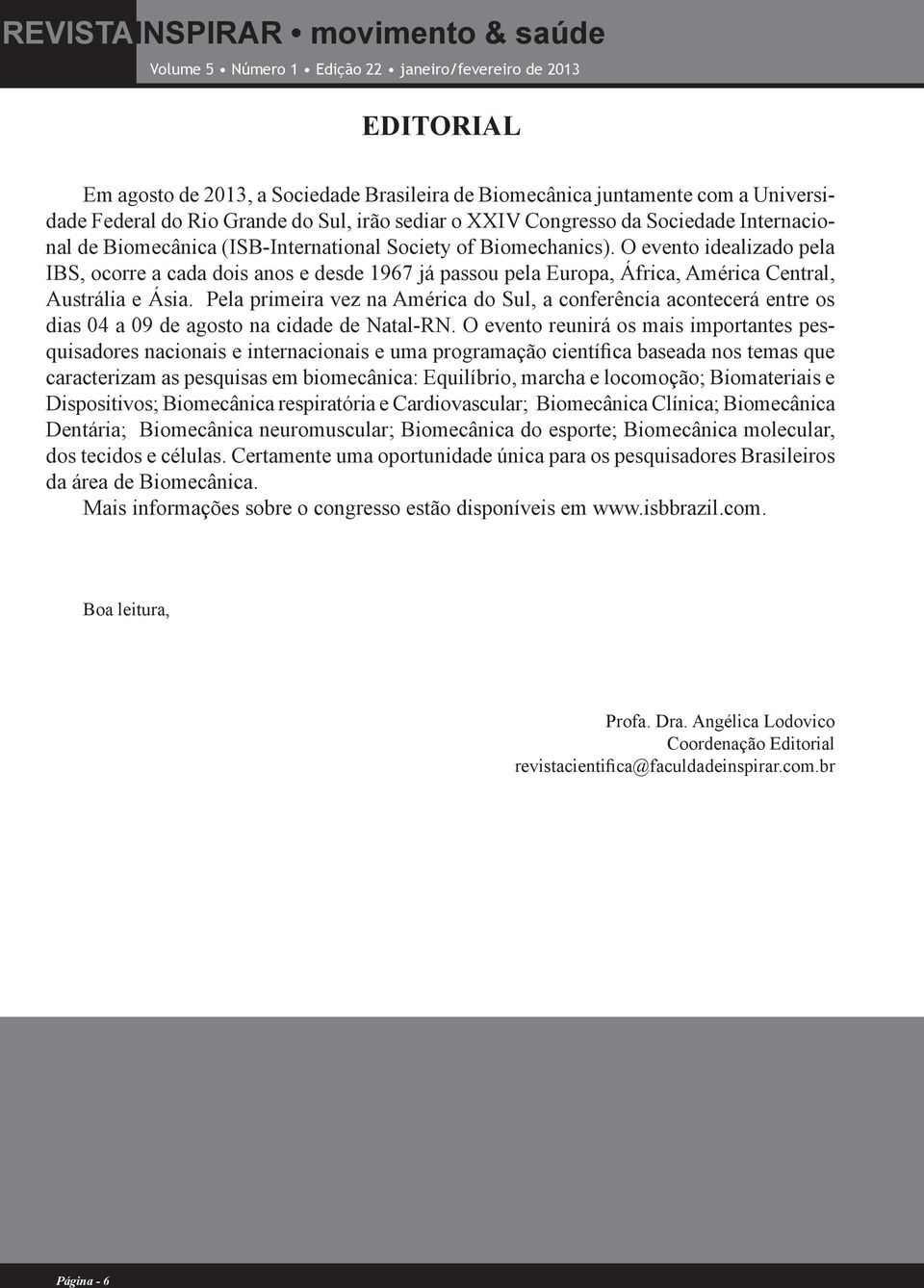 O evento idealizado pela IBS, ocorre a cada dois anos e desde 1967 já passou pela Europa, África, América Central, Austrália e Ásia.