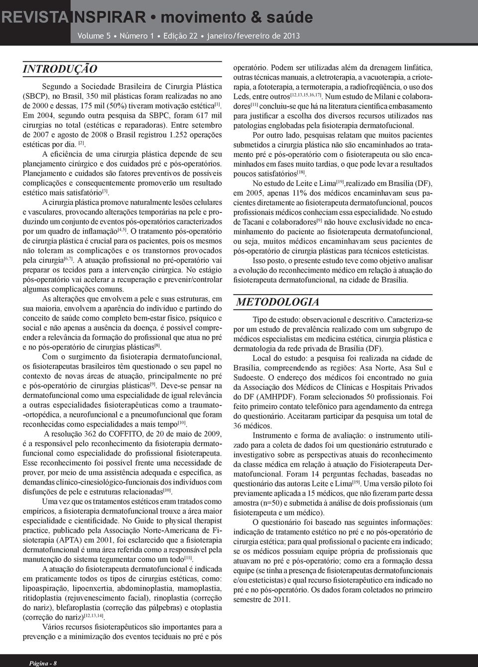 252 operações estéticas por dia. [2]. A eficiência de uma cirurgia plástica depende de seu planejamento cirúrgico e dos cuidados pré e pós-operatórios.