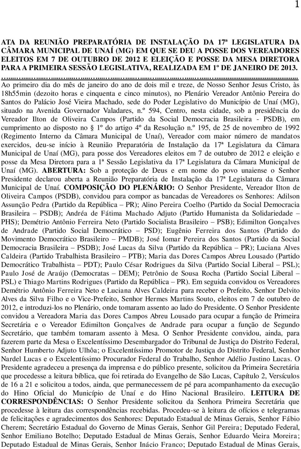 ............................................. Ao primeiro dia do mês de janeiro do ano de dois mil e treze, de Nosso Senhor Jesus Cristo, às 18h55min (dezoito horas e cinquenta e cinco minutos), no