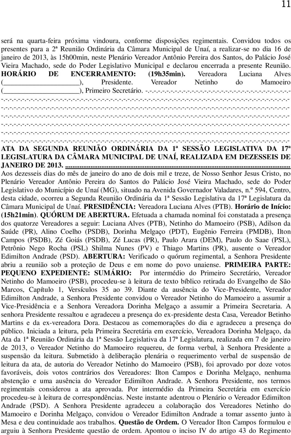 Palácio José Vieira Machado, sede do Poder Legislativo Municipal e declarou encerrada a presente Reunião. HORÁRIO DE ENCERRAMENTO: (19h35min). Vereadora Luciana Alves ( ), Presidente.