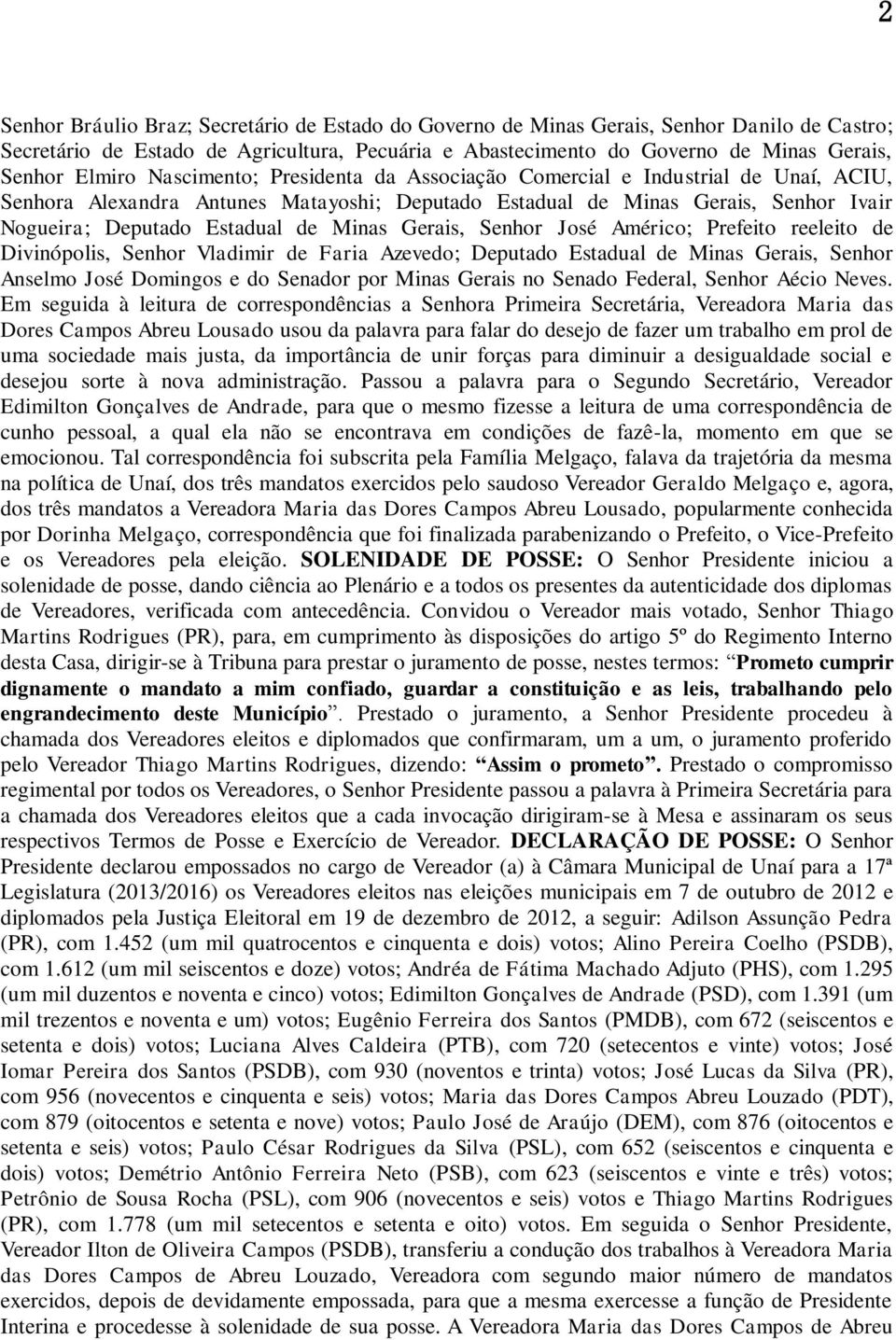 Gerais, Senhor José Américo; Prefeito reeleito de Divinópolis, Senhor Vladimir de Faria Azevedo; Deputado Estadual de Minas Gerais, Senhor Anselmo José Domingos e do Senador por Minas Gerais no