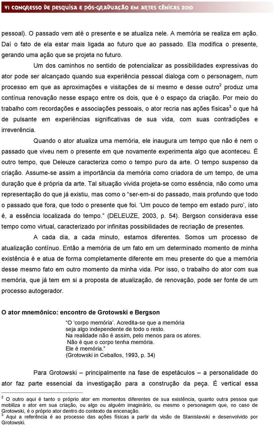 Um dos caminhos no sentido de potencializar as possibilidades expressivas do ator pode ser alcançado quando sua experiência pessoal dialoga com o personagem, num processo em que as aproximações e