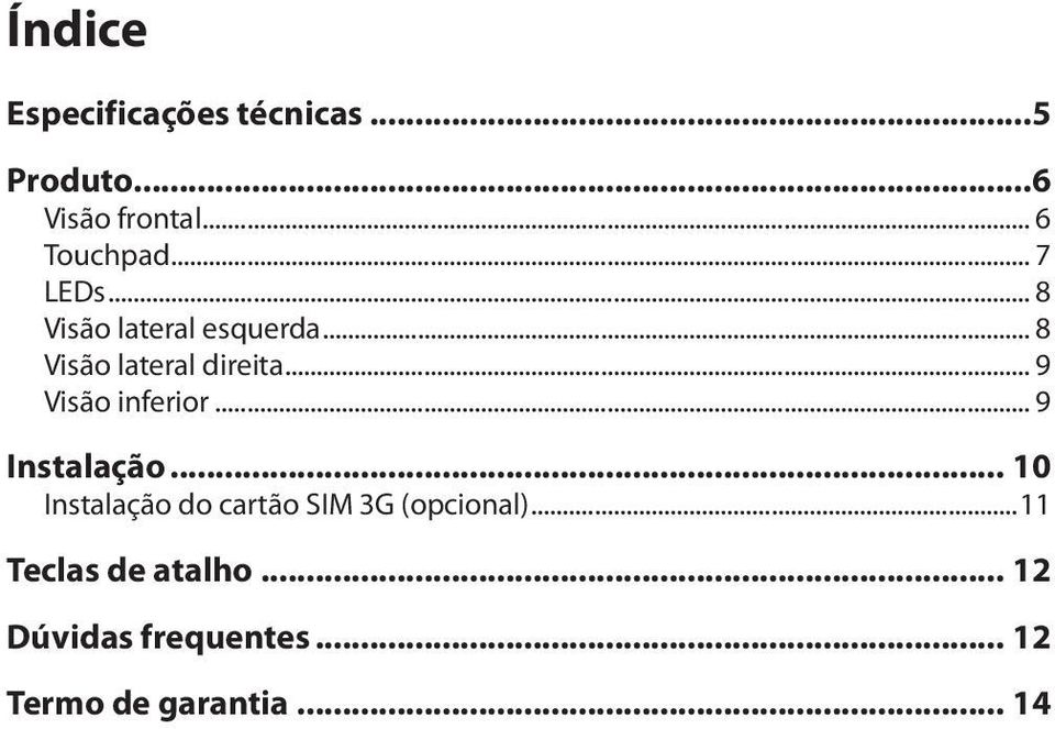 .. 9 Visão inferior... 9 Instalação.