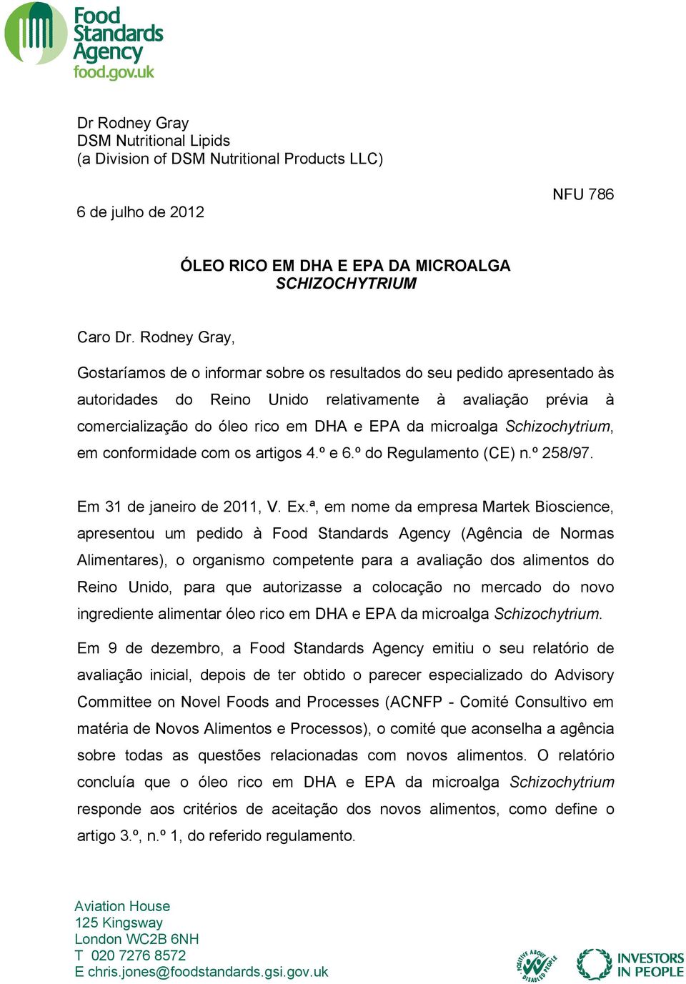 microalga Schizochytrium, em conformidade com os artigos 4.º e 6.º do Regulamento (CE) n.º 258/97. Em 31 de janeiro de 2011, V. Ex.