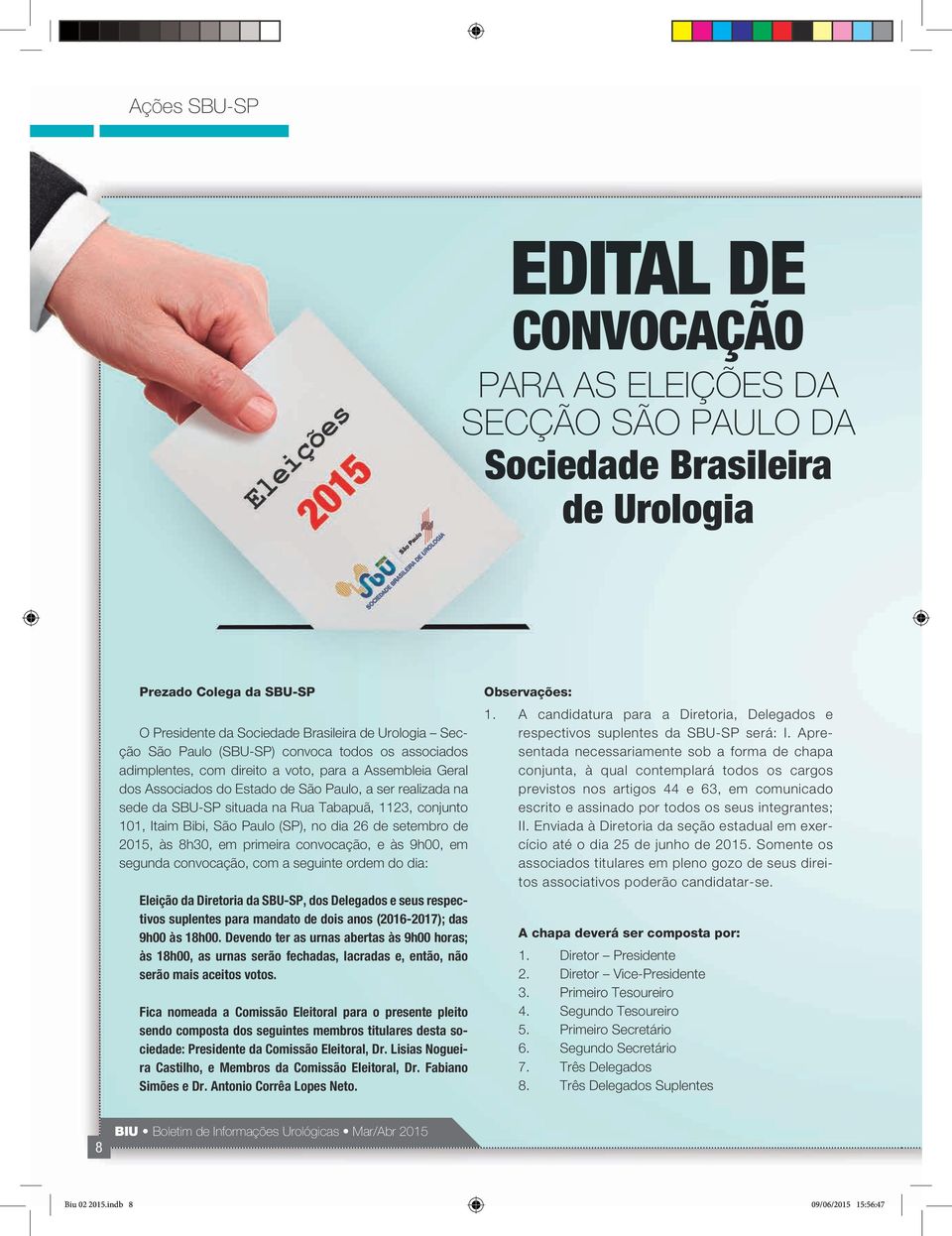 conjunto 101, Itaim Bibi, São Paulo (SP), no dia 26 de setembro de 2015, às 8h30, em primeira convocação, e às 9h00, em segunda convocação, com a seguinte ordem do dia: Eleição da Diretoria da