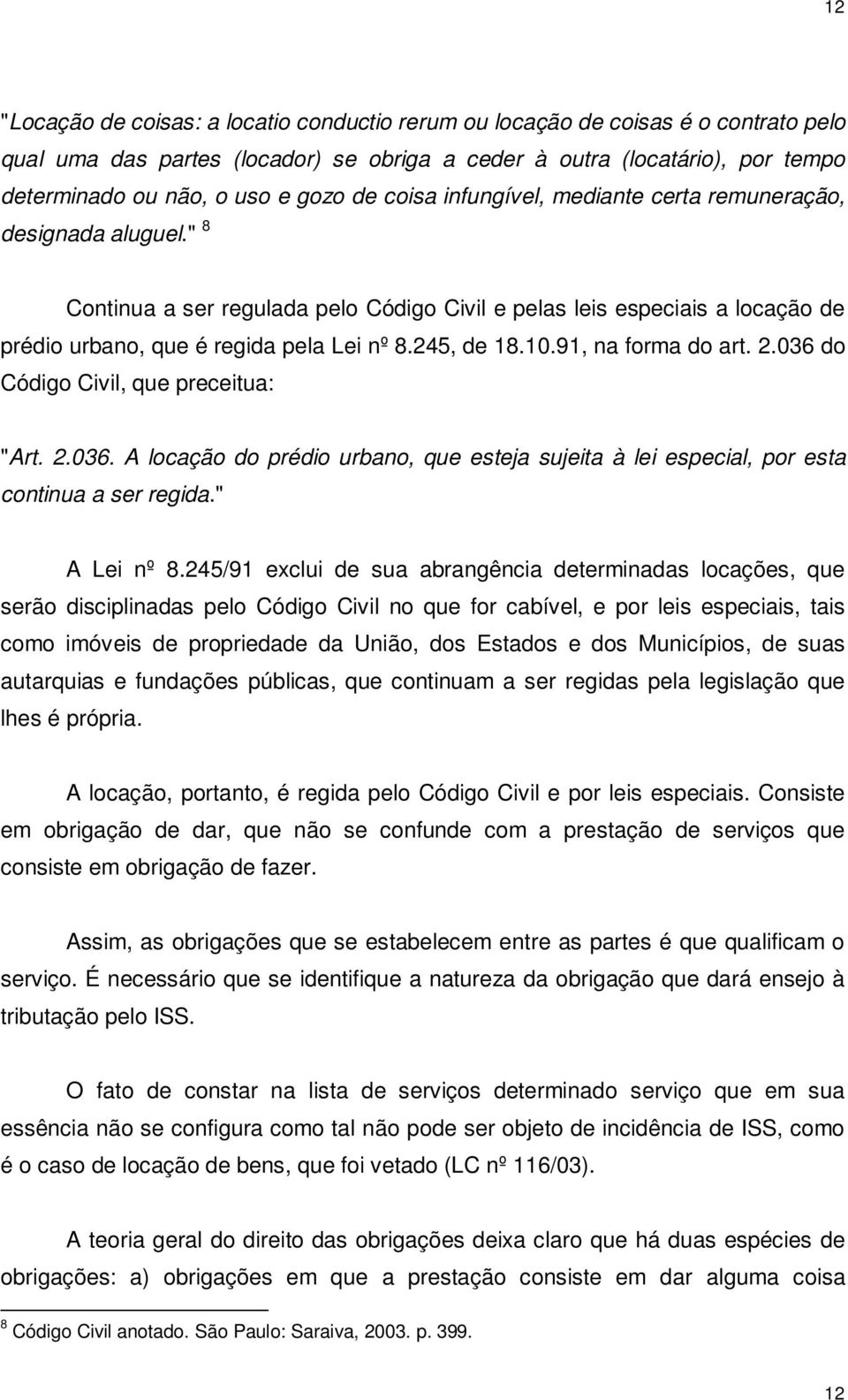 245, de 18.10.91, na forma do art. 2.036 do Código Civil, que preceitua: "Art. 2.036. A locação do prédio urbano, que esteja sujeita à lei especial, por esta continua a ser regida." A Lei nº 8.