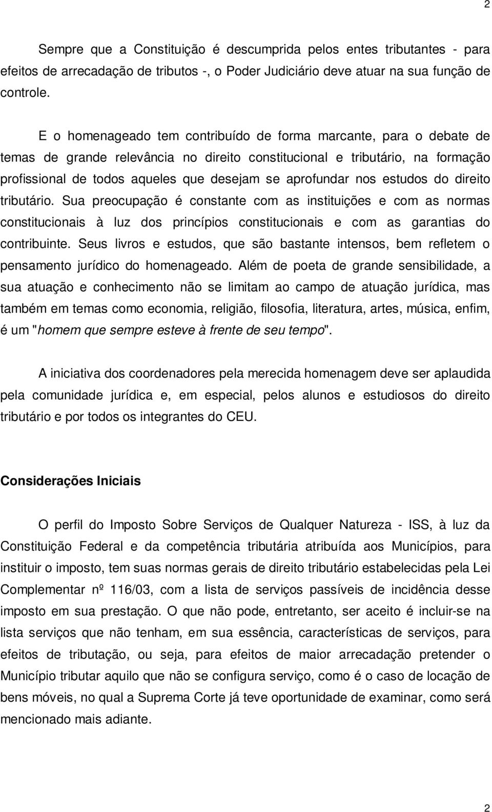 aprofundar nos estudos do direito tributário. Sua preocupação é constante com as instituições e com as normas constitucionais à luz dos princípios constitucionais e com as garantias do contribuinte.