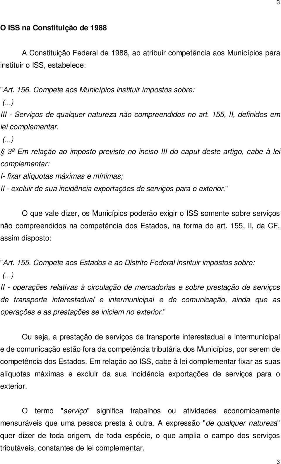 ..) 3º Em relação ao imposto previsto no inciso III do caput deste artigo, cabe à lei complementar: I- fixar alíquotas máximas e mínimas; II - excluir de sua incidência exportações de serviços para o