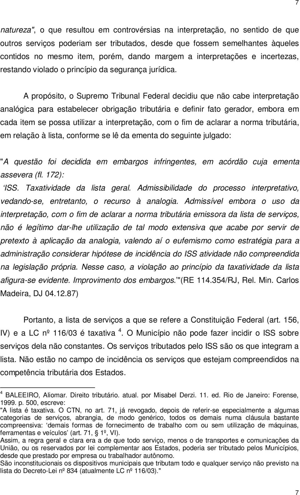 A propósito, o Supremo Tribunal Federal decidiu que não cabe interpretação analógica para estabelecer obrigação tributária e definir fato gerador, embora em cada item se possa utilizar a