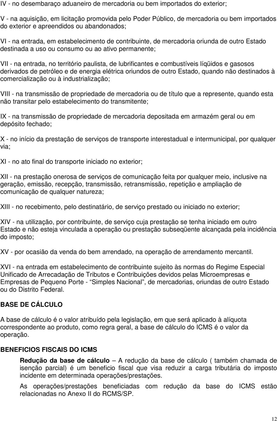 lubrificantes e combustíveis líqüidos e gasosos derivados de petróleo e de energia elétrica oriundos de outro Estado, quando não destinados à comercialização ou à industrialização; VIII - na