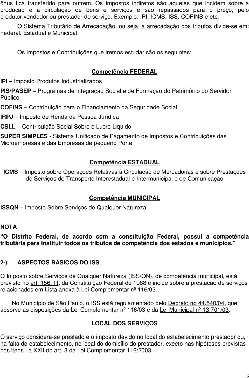 Exemplo: IPI, ICMS, ISS, COFINS e etc. O Sistema Tributário de Arrecadação, ou seja, a arrecadação dos tributos divide-se em: Federal, Estadual e Municipal.