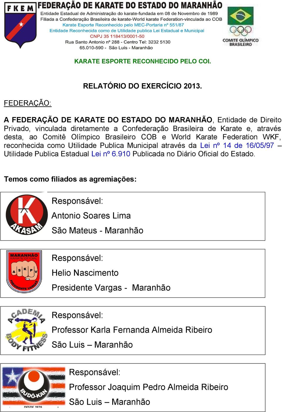 Olímpico Brasileiro COB e World Karate Federation WKF, reconhecida como Utilidade Publica Municipal através da Lei nº 14 de 16/05/97 Utilidade Publica Estadual Lei nº 6.